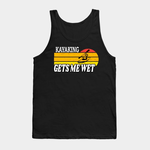 Kayaking Gets Me Wet Retro - Kayak Lover Gift - Funny Kayaker Retro Vintage Tank Top by WassilArt